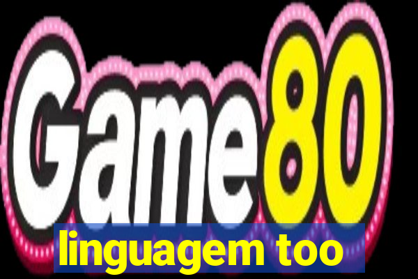 linguagem too