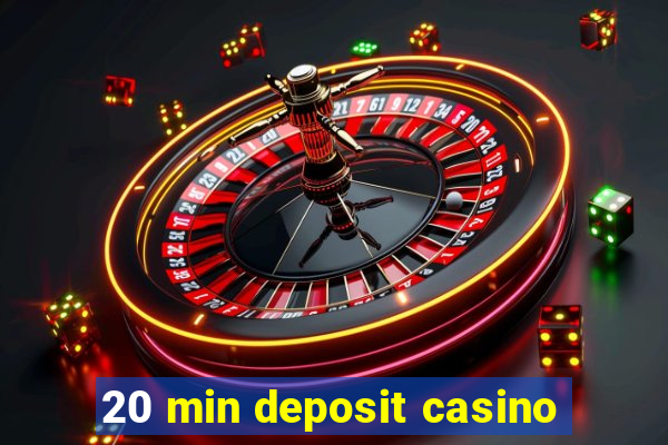 20 min deposit casino