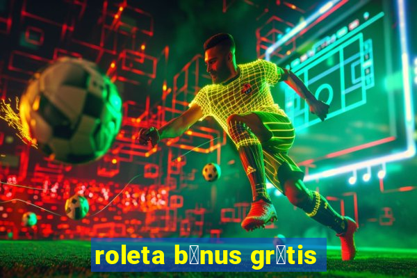 roleta b么nus gr谩tis