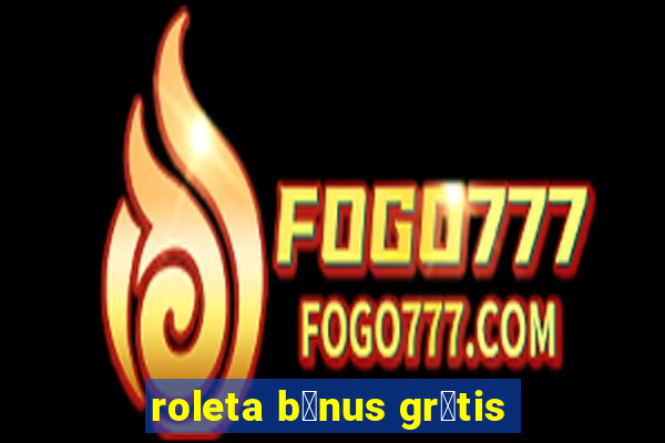 roleta b么nus gr谩tis