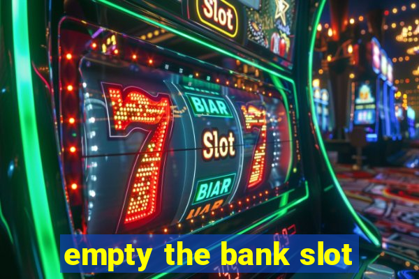 empty the bank slot