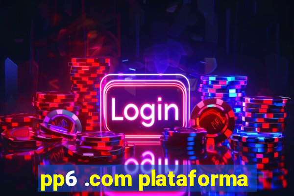 pp6 .com plataforma