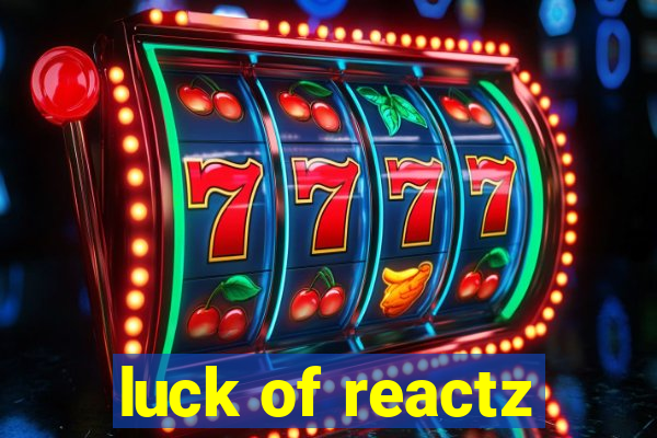 luck of reactz