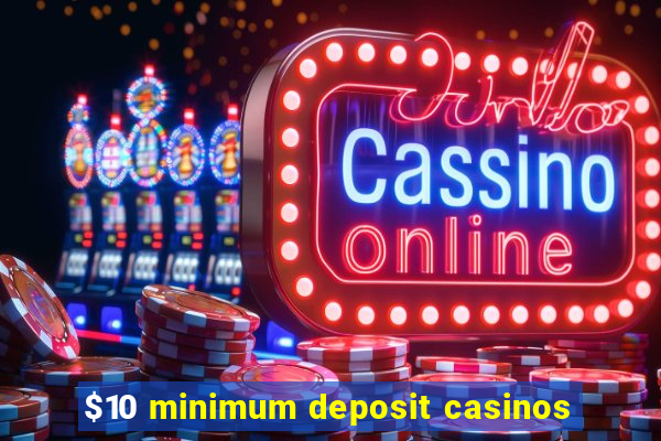 $10 minimum deposit casinos