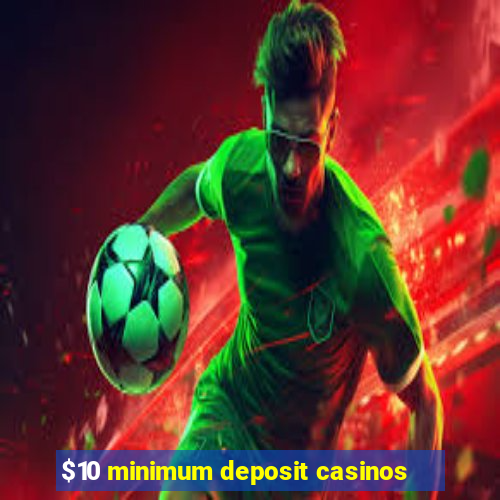 $10 minimum deposit casinos