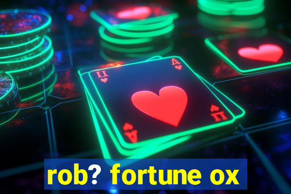 rob? fortune ox