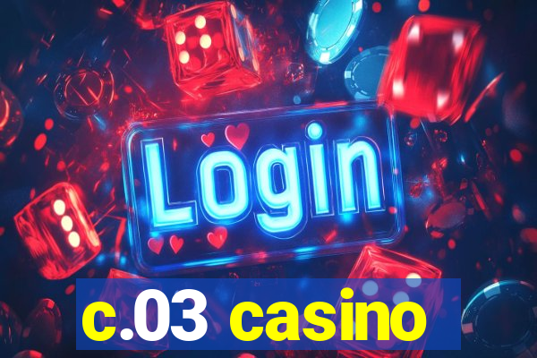 c.03 casino