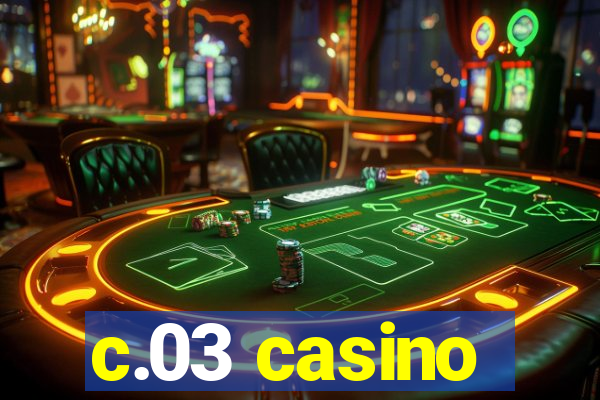 c.03 casino