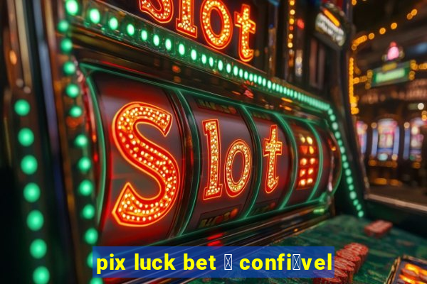 pix luck bet 茅 confi谩vel