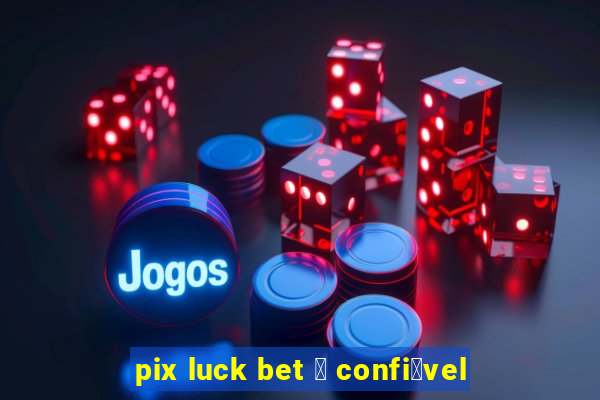 pix luck bet 茅 confi谩vel