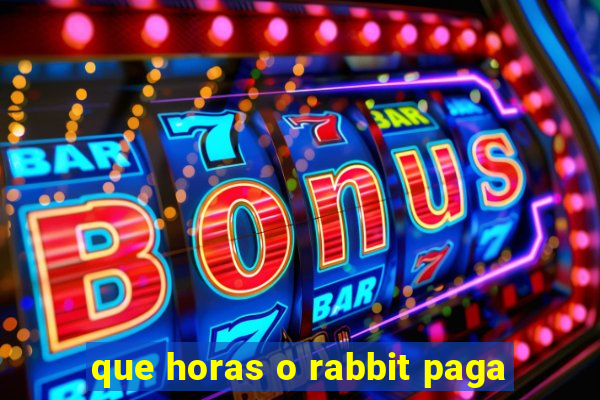 que horas o rabbit paga