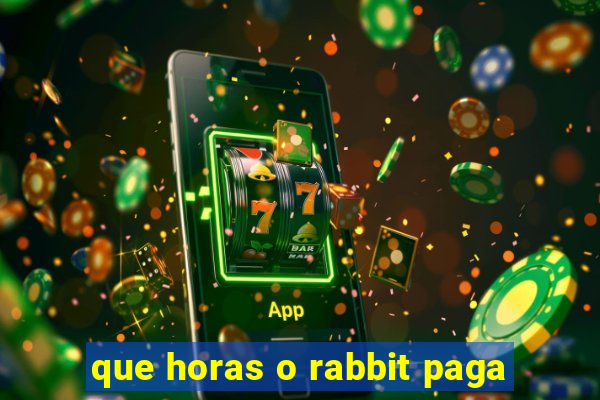 que horas o rabbit paga