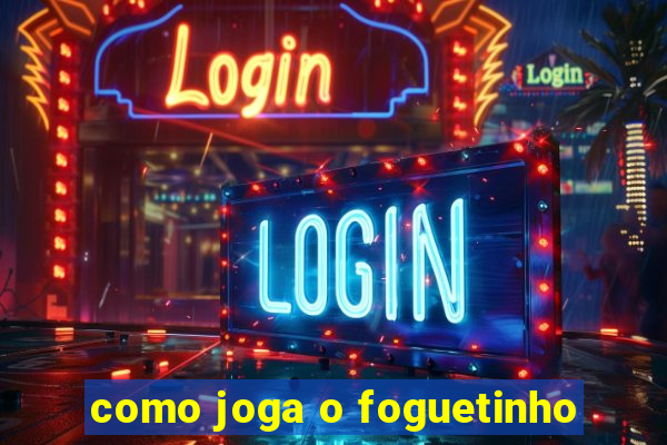 como joga o foguetinho