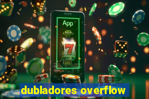 dubladores overflow