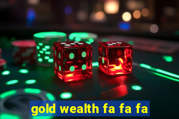 gold wealth fa fa fa