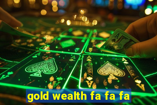 gold wealth fa fa fa