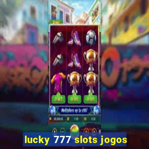 lucky 777 slots jogos