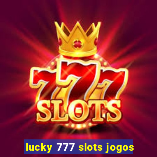 lucky 777 slots jogos