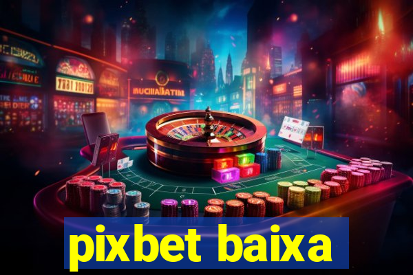 pixbet baixa