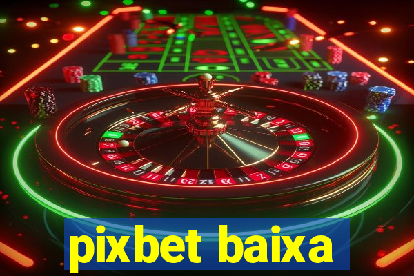 pixbet baixa