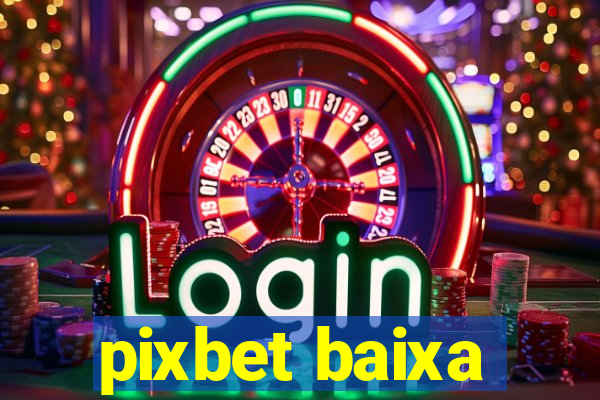 pixbet baixa