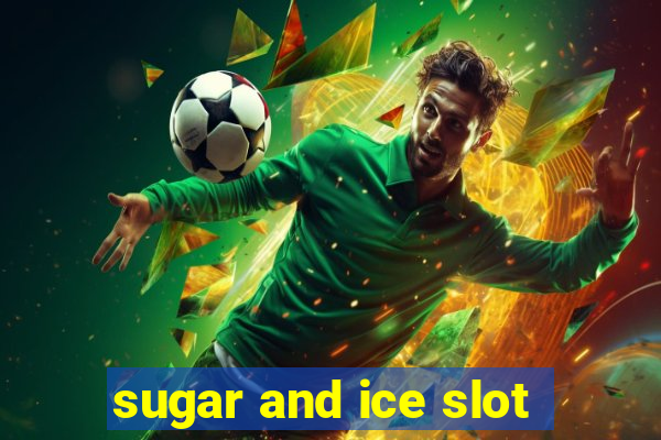 sugar and ice slot