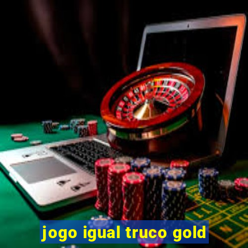 jogo igual truco gold