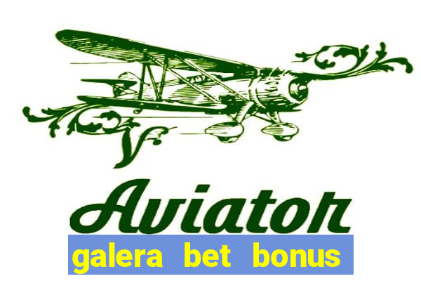 galera bet bonus de boas vindas