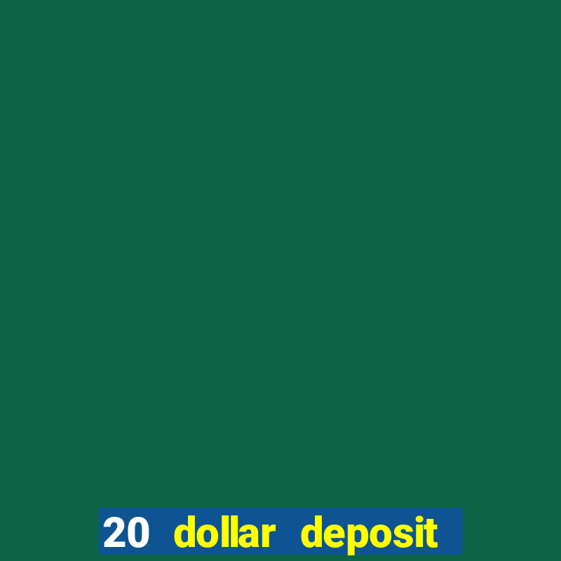 20 dollar deposit online casino