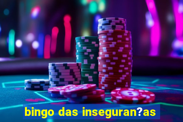 bingo das inseguran?as