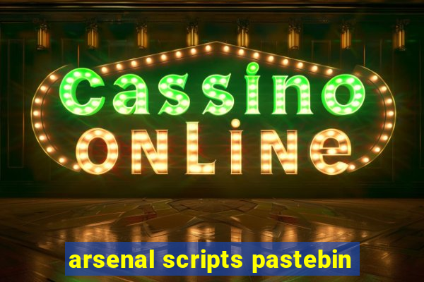 arsenal scripts pastebin