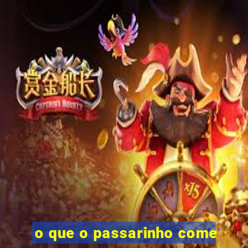 o que o passarinho come