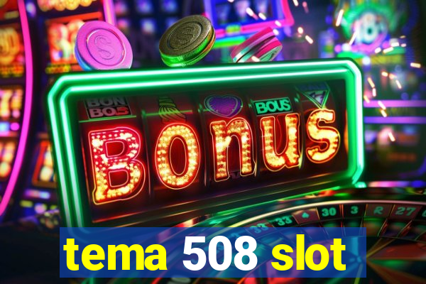 tema 508 slot