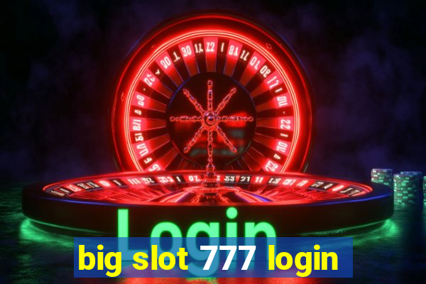 big slot 777 login