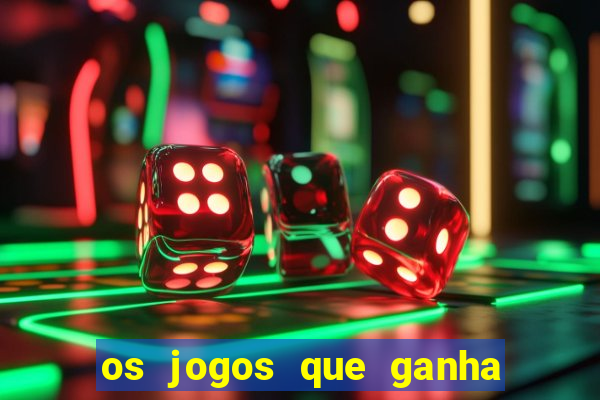 os jogos que ganha dinheiro de verdade