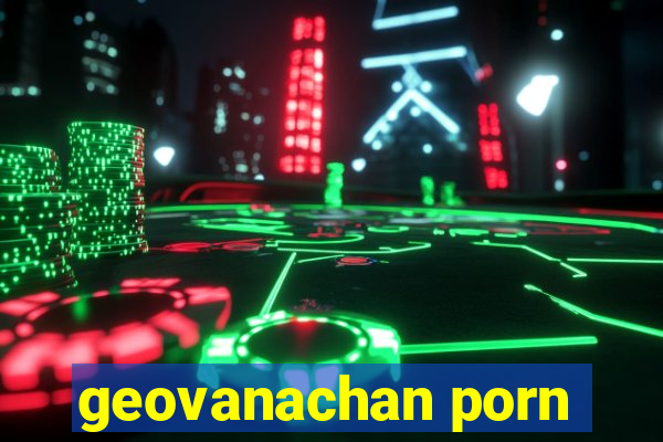 geovanachan porn