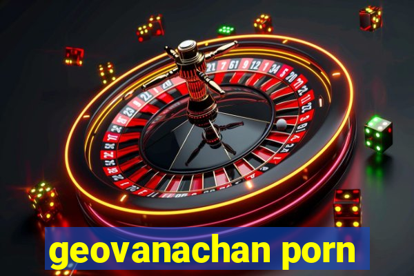 geovanachan porn