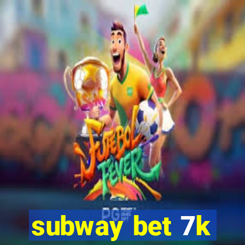 subway bet 7k