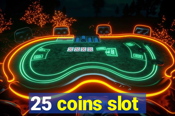 25 coins slot