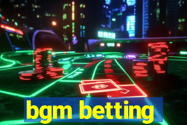 bgm betting