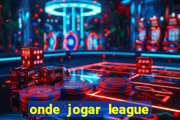 onde jogar league of legends