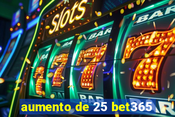 aumento de 25 bet365