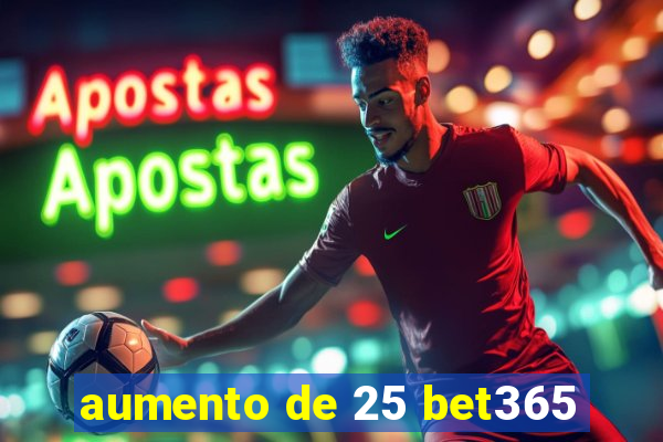 aumento de 25 bet365