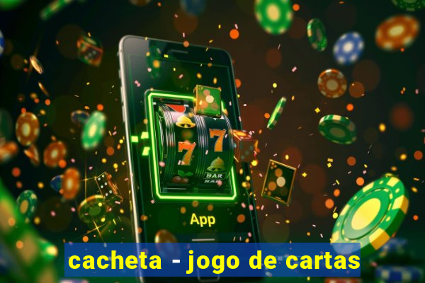 cacheta - jogo de cartas