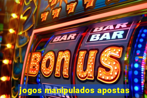 jogos manipulados apostas