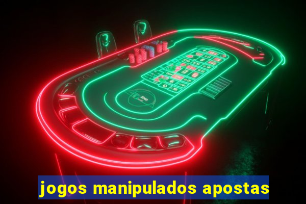 jogos manipulados apostas