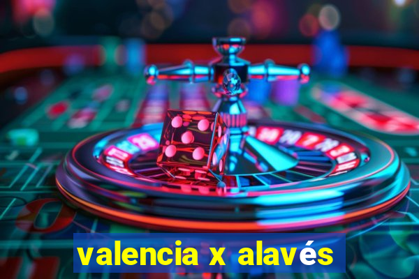 valencia x alavés