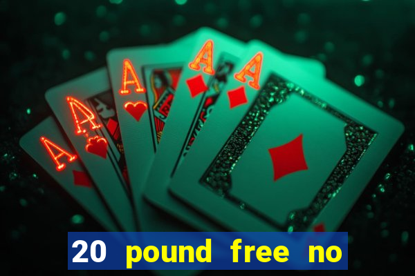 20 pound free no deposit casino