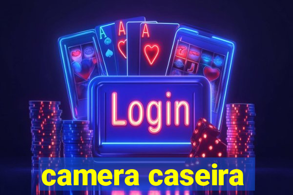 camera caseira