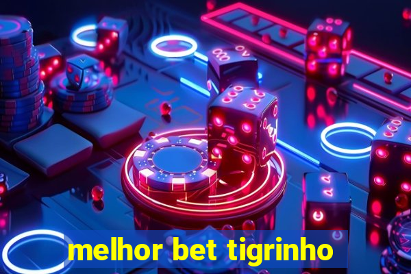 melhor bet tigrinho